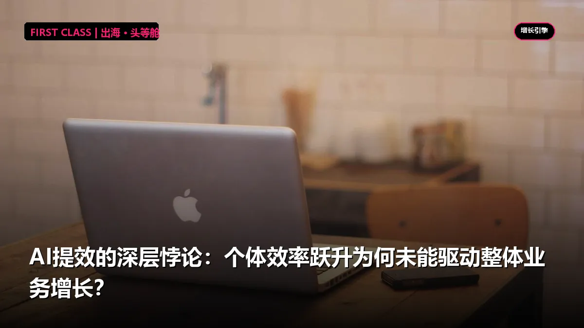 AI提效的深层悖论：个体效率跃升为何未能驱动整体业务增长？